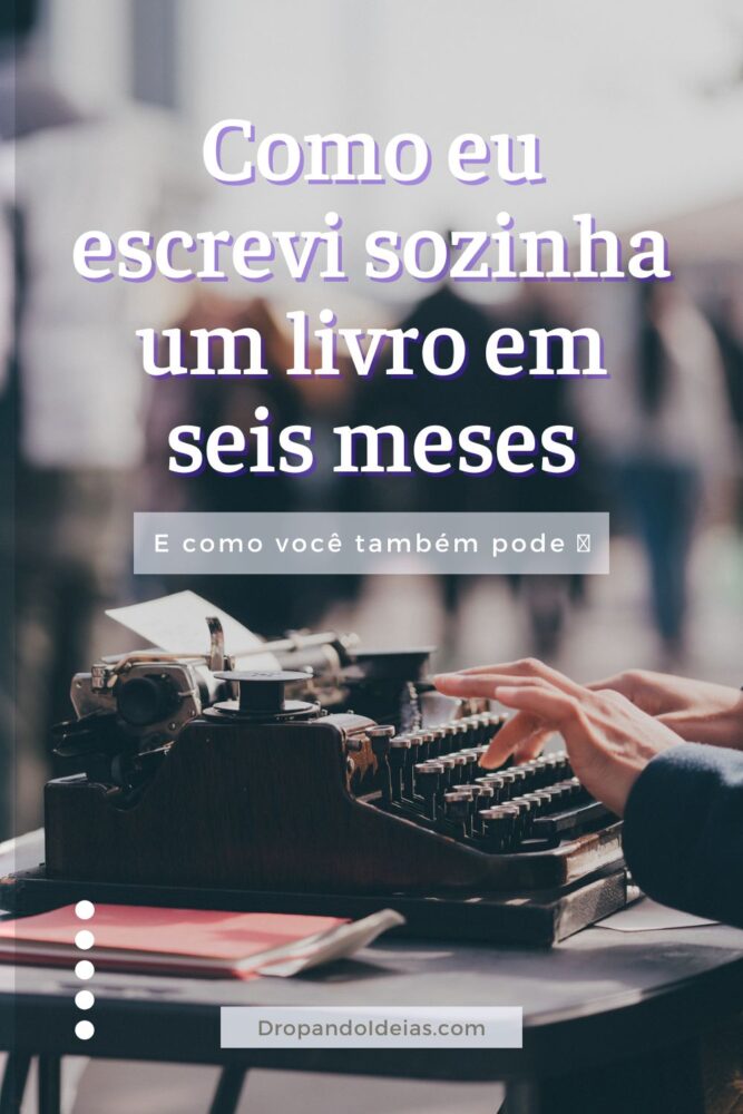 Como eu escrevi um livro em menos de seis meses - Dropando Ideias